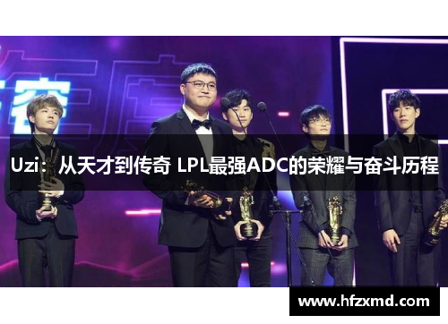 Uzi：从天才到传奇 LPL最强ADC的荣耀与奋斗历程